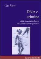 DNA e crimine. Dalla traccia biologica all'identificazione genetica di Ugo Ricci edito da Laurus Robuffo