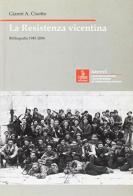La Resistenza vicentina. Bibliografia 1945-2004 di Gianni A. Cisotto edito da Cierre Edizioni