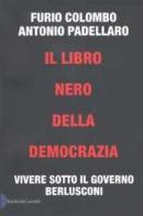 Il libro nero della democrazia. Vivere sotto il governo Berlusconi di Furio Colombo, Antonio Padellaro edito da Dalai Editore
