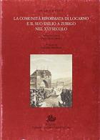 La comunità riformata di Locarno e il suo esilio a Zurigo nel XVI secolo di Ferdinand Meyer edito da Storia e Letteratura