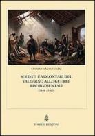 Soldati e volontari del Valdarno alle guerre risorgimentali (1848-1861) di Gianluca Monicolini edito da Torelli (Montevarchi)