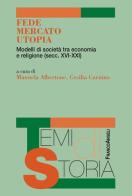 Fede, mercato, utopia. Modelli di società tra economia e religione (XVI-XXI) edito da Franco Angeli
