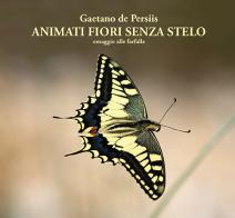 Animati fiori senza stelo. Omaggio alle farfalle di Gaetano De Persiis edito da Libreria della Natura