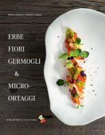 Erbe fiori germogli & micro-ortaggi di Stefano Masanti, Stefano Ciabarri edito da Bibliotheca Culinaria
