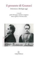 Il presente di Gramsci. Letteratura e ideologia oggi edito da Galaad Edizioni