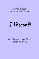 I Visconti. Un Complesso Band degli anni '60 di Sergio De Privitellio, Eddi Simoni edito da ilmiolibro self publishing