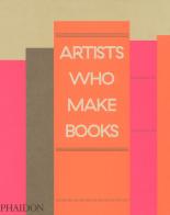 Artists who make books. Ediz. a colori edito da Phaidon