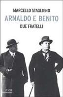 Arnaldo e Benito. Due fratelli di Marcello Staglieno edito da Mondadori