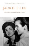 Jackie e Lee. Due sorelle, una vita splendida e tragica di Sam Kashner, Nancy Schoenberger edito da Mondadori