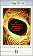La psicologia dinamica dei gruppi clinici. Teorie e tecniche di Wally Festini Cucco edito da Borla
