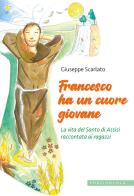 Francesco ha un cuore giovane. La vita del Santo di Assisi raccontata ai ragazzi. Ediz. illustrata di Giuseppe Scarlato edito da Porziuncola