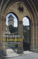 In cammino. Viaggio nelle abbazie che raccontano il nostro futuro di Livia Pomodoro edito da Marsilio