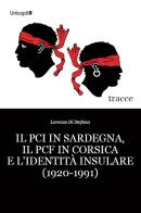 Il PCI in Sardegna, il PCF in Corsica e l'identità insulare (1920-1991) di Lorenzo Di Stefano edito da Unicopli