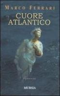 Cuore atlantico di Marco Ferrari edito da Ugo Mursia Editore