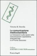 La comunicazione medico-sanitaria. Le transazioni sulla salute nella comunicazione ospedaliera, ambulatoriale e di pronto soccorso di Vittoria M. Borella edito da Franco Angeli