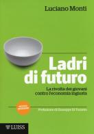 Ladri di futuro. La rivolta dei giovani contro l'economia ingiusta di Luciano Monti edito da Luiss University Press