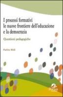 I processi formativi, le nuove frontiere dell'educazione e la democrazia. Questioni pedagogiche di Paolina Mulè edito da Pensa Multimedia
