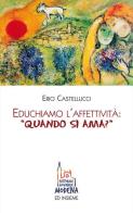 Educhiamo l'affettività: «quando si ama?» di Erio Castellucci edito da Ed Insieme