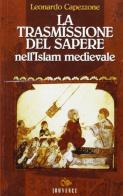 La trasmissione del sapere nell'Islam medievale di Leonardo Capezzone edito da Editoriale Jouvence