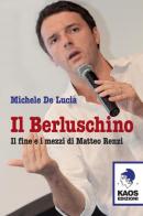 Il Berluschino. Il fine e i mezzi di Matteo Renzi di Michele De Lucia edito da Kaos