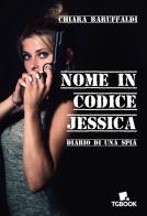 Nome in codice Jessica. Diario di una spia di Chiara Baruffaldi edito da Tg Book