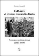 150 anni di elezioni comunali a Bastia. Personaggi, politica, vicende (1860-2009) di Antonio Mencarelli edito da Il Formichiere