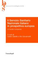 Il Servizio Sanitario Nazionale italiano in prospettiva europea. Un'analisi comparata di Guido Giarelli, Vito GiovannettI edito da Franco Angeli