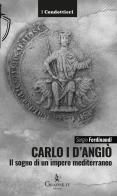 Carlo I d'Angiò. Il sogno di un impero mediterraneo di Sergio Ferdinandi edito da Graphe.it