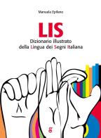 LIS. Dizionario Illustrato della Lingua dei Segni italiana di Manuela Epifano edito da Ghilardi