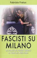 Fascisti su Milano. Dai palazzi del potere centrale al cuore del nord Italia di Fabrizio Fratus edito da Alpine Studio