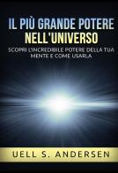 Il più grande Potere nell'Universo. Scopri l'incredibile potere della tua mente e come usarla di Uell S. Andersen edito da StreetLib