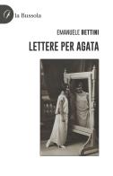 Lettere per Agata di Emanuele Bettini edito da la Bussola