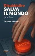 Disubbidire salva il mondo (a volte) di Francesco Schianchi edito da Edizioni LSWR
