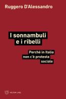 I sonnambuli e i ribelli. Perché in Italia non c'è protesta sociale di Ruggero D'Alessandro edito da Meltemi