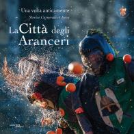 La città degli aranceri. Una volta anticamente. Storico carnevale di Ivrea. Ediz. multilingue di Simone Gaetano edito da Pedrini