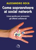 Come sopravvivere ai social network. Linee guida per prevenire gli effetti collaterali di Alessandro Roca edito da Mondo Nuovo