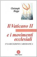 Il Vaticano II e i movimenti ecclesiali. Una recezione carismatica di Christoph Hegge edito da Città Nuova