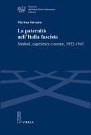 La paternità nell'Italia fascista. Simboli, esperienze e norme, 1922-1943 di Martina Salvante edito da Viella