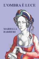 L' ombra è luce di Mariella Barbieri edito da CTL (Livorno)