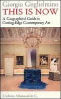 This is now. A geographical guide to cutting-edge contemporary art di Giorgio Guglielmino edito da Allemandi