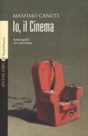 Io, il cinema. Autobiografia non autorizzata di Massimo Canuti edito da Instar Libri