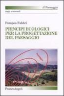 Principi ecologici per la progettazione del paesaggio di Pompeo Fabbri edito da Franco Angeli