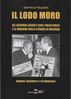 Il lodo Moro. Gli accordi segreti con i palestinesi e le indagini sulla strage di Bologna. Memorie, documenti, testimonianze di Gian Paolo Pelizzaro edito da Settimo Sigillo-Europa Lib. Ed