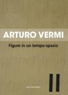 Arturo Vermi. Figure in un tempo-spazio. Ediz. italiana e inglese di Flaminio Gualdoni edito da Cambi