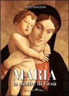 Maria, la madre di Gesù di Paolo Bascioni edito da Andrea Livi Editore