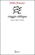 Viaggio obliquo (poesie 1995- 2009) di Ulrike Draesner edito da Lavieri