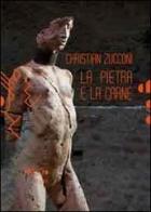 Christian Zucconi. La pietra e la carne. Catalogo della mostra edito da Torelli (Montevarchi)