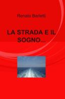 La strada e il sogno... di Renato Barletti edito da ilmiolibro self publishing