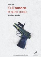 Sull'amore e altre cose di Mostafa Mastur edito da Brioschi