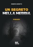 Un segreto nella nebbia di Roberta Moretto edito da Mazzanti Libri